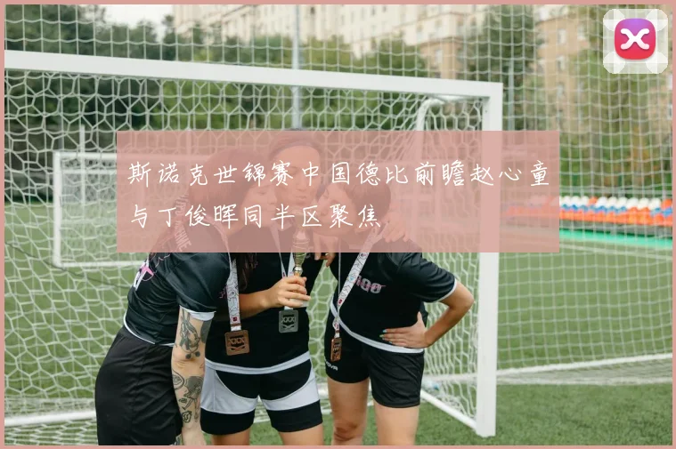 斯诺克世锦赛中国德比前瞻赵心童与丁俊晖同半区聚焦