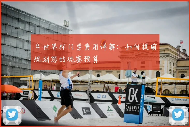 年世界杯门票费用详解：如何提前规划您的观赛预算